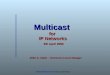 Technical Presentation Series: Multicast for IP Networks Multicast for IP Networks 6th April 2000 Multicast for IP Networks 6th April 2000 John A. Clark