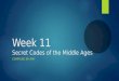 Week 11 Secret Codes of the Middle Ages COMPILED BY AMY