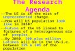 The Research Agenda --The US is in the mist of unprecedented change. --How will US population look like in 2050? --Future of the US linked to fortunes