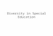 Diversity in Special Education. What is Diversity Diversity is about difference – students in special education vary in many ways, and those in regular