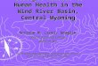 Geologic Hazards to Human Health in the Wind River Basin, Central Wyoming Suzanne M. (Suki) Smaglik Central Wyoming College Riverton, WY On the Cutting