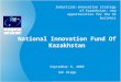 National Innovation Fund Of Kazakhstan Industrial-innovative strategy of Kazakhstan: new opportunities for the US business September 9, 2005 San Diego