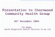 Presentation to Charnwood Community Health Group 30 th November 2004 Tim Budge, South Kingsville Health Services Co-op Ltd