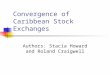 Convergence of Caribbean Stock Exchanges Authors: Stacia Howard and Roland Craigwell