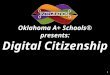 1 Oklahoma A+ Schools® presents: Digital Citizenship