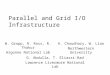 Parallel and Grid I/O Infrastructure W. Gropp, R. Ross, R. Thakur Argonne National Lab A. Choudhary, W. Liao Northwestern University G. Abdulla, T. Eliassi-Rad