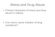 Stress and Drug Abuse Primary interaction of stress and drug abuse is relapse. Can stress cause initiation of drug use/abuse?