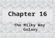 Chapter 16 The Milky Way Galaxy 16.1 Overview n How many stars are in the Milky Way? – About 200 billion n How many galaxies are there? – billions