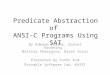 Predicate Abstraction of ANSI-C Programs Using SAT By Edmund Clarke, Daniel Kroening, Natalia Sharygina, Karen Yorav Presented by Yunho Kim Provable Software
