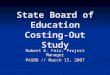 State Board of Education Costing-Out Study Robert E. Feir, Project Manager PASBO // March 15, 2007