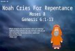 Lesson 16 Noah Cries For Repentance Moses 8 Genesis 6:1-13 Which sometime were disobedient, when once the long suffering of God waited in the days of Noah,