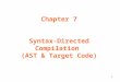 Chapter 7 Syntax-Directed Compilation (AST & Target Code) 1