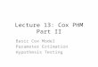 Lecture 13: Cox PHM Part II Basic Cox Model Parameter Estimation Hypothesis Testing