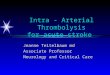 Intra - Arterial Thrombolysis for acute stroke Jeanne Teitelbaum md Associate Professor Neurology and Critical Care
