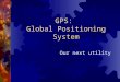 GPS: Global Positioning System Our next utility. How do we know where we are?  Line of sight  Celestial Navigation  LORAN  DECCA  Sat-Nav