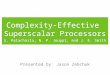 Complexity-Effective Superscalar Processors S. Palacharla, N. P. Jouppi, and J. E. Smith Presented by: Jason Zebchuk