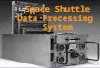 Space Shuttle Data Processing System. Digital Processing System - General The Orbiter functions and operations are managed by a computerized data management