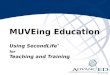 MUVEing Education Using SecondLife ® for Teaching and Training