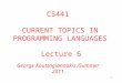 1 Lecture 6 George Koutsogiannakis /Summer 2011 CS441 CURRENT TOPICS IN PROGRAMMING LANGUAGES