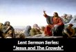 Lent Sermon Series: “Jesus and The Crowds”. We are going to look at how Jesus ministered to a series of crowds over a period of about a day. Despite being
