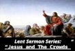 Lent Sermon Series: “Jesus and The Crowds”. “Jesus Rejected at Nazareth” * Luke 4: 14-30 * Matthew 13: 54-58 * Mark 6: 1-6