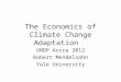 The Economics of Climate Change Adaptation UNDP Accra 2012 Robert Mendelsohn Yale University