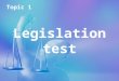 Topic 1 Legislation test Topic 1 Legislation test
