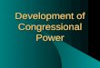 Development of Congressional Power. Constitutional Powers Provisions – Expressed Powers (Article 1 Section 8) – Necessary and Proper Clause (18 th clause