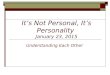 It’s Not Personal, It’s Personality January 23, 2015 Understanding Each Other