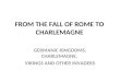 FROM THE FALL OF ROME TO CHARLEMAGNE GERMANIC KINGDOMS, CHARLEMAGNE, VIKINGS AND OTHER INVADERS