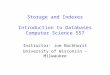 Storage and Indexes Introduction to Databases Computer Science 557 Instructor: Joe Bockhorst University of Wisconsin - Milwaukee