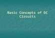 Basic Concepts of DC Circuits. Introduction An electric circuit is an interconnection of electrical elements. An electric circuit is an interconnection