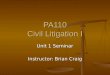 PA110 Civil Litigation I Unit 1 Seminar Instructor: Brian Craig