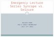 RALUCA PANA PGY-2 ADULT NEUROLOGY JULY 17 TH 2013 Emergency Lecture Series Syncope vs. Seizure