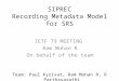 1 SIPREC Recording Metadata Model for SRS IETF 79 MEETING Ram Mohan R On behalf of the team Team: Paul Kyzivat, Ram Mohan R, R Parthasarathi