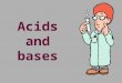 Acids and bases. Properties of acids & bases 10/27/20153 15-1 objectives List 5 general properties of aqueous acids and bases Name common binary acids