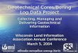 Geotechnical Cores/Boring Log Data Project Collecting, Managing and Delivering Geotechnical Information Wisconsin Land Information Association Annual Conference