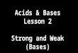 Acids & Bases Lesson 2 Strong and Weak (Bases). Review of Bronsted- Lowry Acids