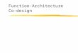Function-Architecture Co-design. zThe essence of function/architecture codesign methodology yCapture and iterate heterogeneous system behavior, both dataflow