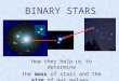 BINARY STARS How they help us to determine the mass of stars and the size of our galaxy