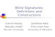 Blind Signatures: Definitions and Constructions Carmit Hazay Yehuda Lindell Bar-Ilan University Jonathan Katz Chiu-Yuen Koo University of Maryland