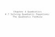 Chapter 4 Quadratics 4.7 Solving Quadratic Equations: The Quadratic Formula