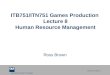 Queensland University of Technology CRICOS No. 000213J ITB751/ITN751 Games Production Lecture 8 Human Resource Management Ross Brown