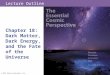 Lecture Outline Chapter 18: Dark Matter, Dark Energy, and the Fate of the Universe © 2015 Pearson Education, Inc