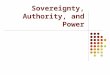 Sovereignty, Authority, and Power. States, Nations, and Regimes Nation: a group of people bound together by a common political identity Nationalism: sense