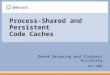 Process-Shared and Persistent Code Caches Derek Bruening and Vladimir Kiriansky VEE 2008
