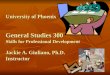 University of Phoenix General Studies 300 Skills for Professional Development Jackie A. Giuliano, Ph.D. Instructor