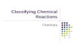 Classifying Chemical Reactions Chemistry. Classifying Chemical reactions Essential Questions 1. Is there a way to organize chemical reactions to make