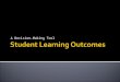 A Decision-Making Tool.  Goal  Educational Objectives  Student Learning Outcomes  Performance Indicators or Criteria  Learning Activities or Strategies