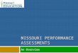 MISSOURI PERFORMANCE ASSESSMENTS An Overview. Content of the Assessments 2  Pre-Service Teacher Assessments  Entry Level  Exit Level  School Leader